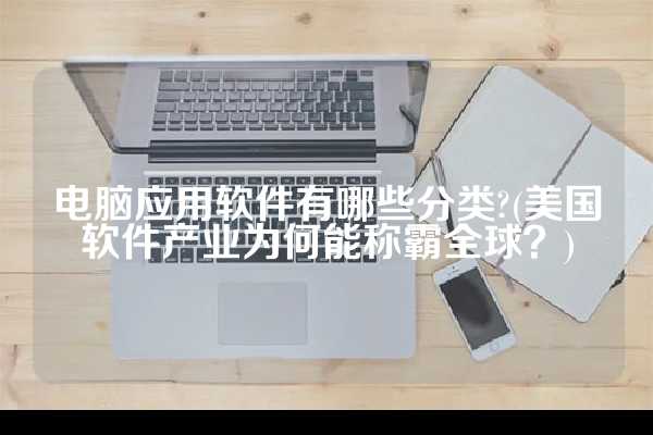 电脑应用软件有哪些分类?(美国软件产业为何能称霸全球？)