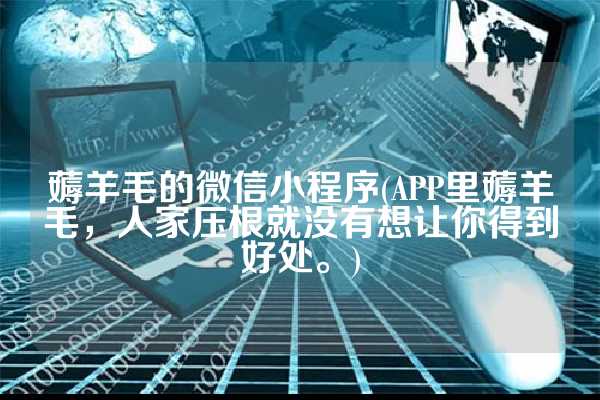 薅羊毛的微信小程序(APP里薅羊毛，人家压根就没有想让你得到好处。)