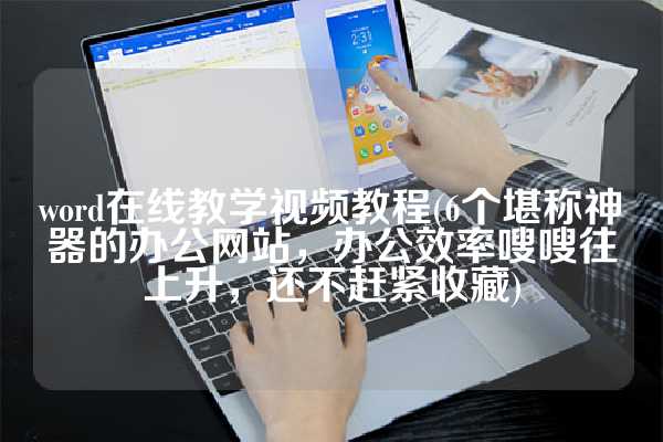 word在线教学视频教程(6个堪称神器的办公网站，办公效率嗖嗖往上升，还不赶紧收藏)