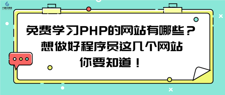 六星教育视频 网盘（六星云课堂：免费学习PHP的网站有哪些？想做好程序员这几个网站你要知道！）
