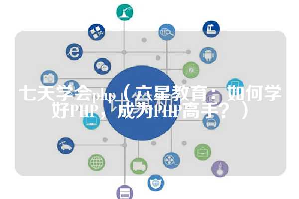 七天学会php（六星教育：如何学好PHP，成为PHP高手？）