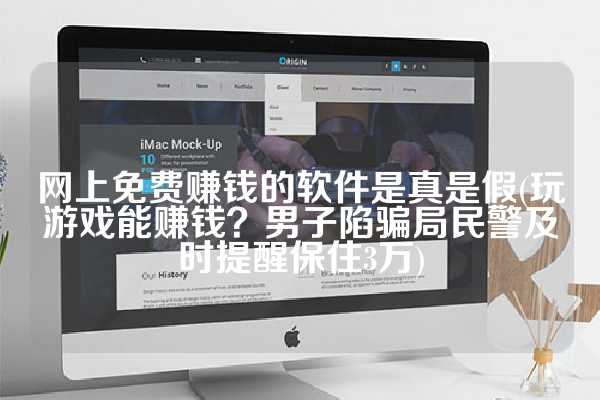 网上免费赚钱的软件是真是假(玩游戏能赚钱？男子陷骗局民警及时提醒保住3万)