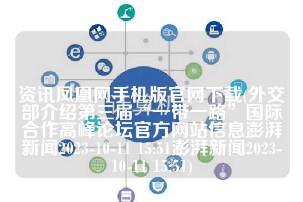 资讯凤凰网手机版官网下载(外交部介绍第三届“一带一路”国际合作高峰论坛官方网站信息澎湃新闻2023-10-11 15:51澎湃新闻2023-10-11 15:51)