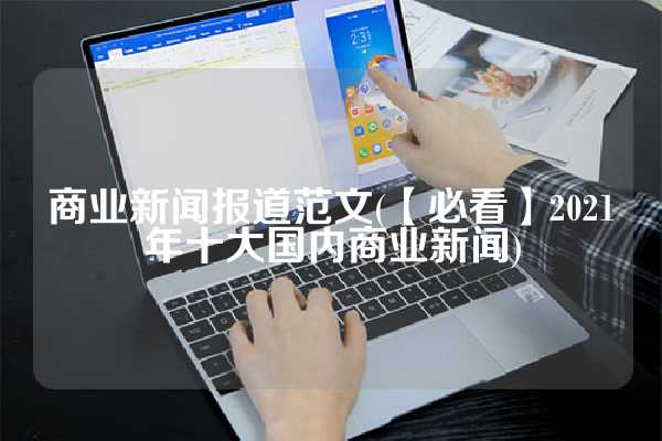 商业新闻报道范文(【必看】2021年十大国内商业新闻)
