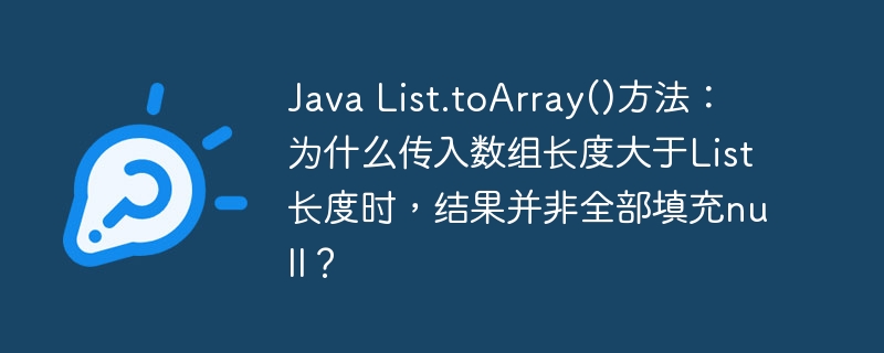 Java List.toArray()方法：为什么传入数组长度大于List长度时，结果并非全部填充null？
