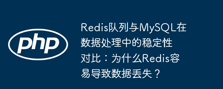 Redis队列与MySQL在数据处理中的稳定性对比：为什么Redis容易导致数据丢失？(队列,数据处理,稳定性....)