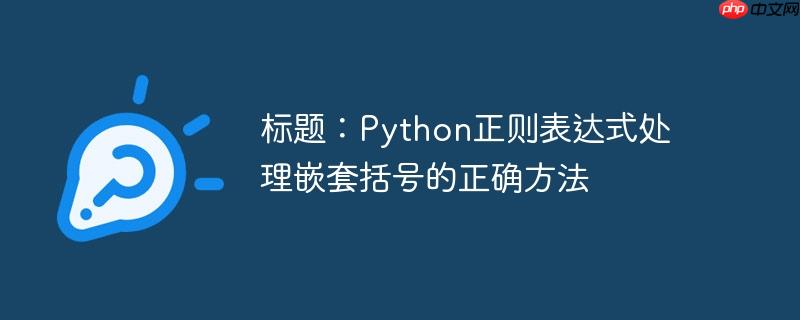标题：Python正则表达式处理嵌套括号的正确方法(嵌套,括号,正确,标题,方法.......)