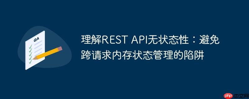 理解REST API无状态性：避免跨请求内存状态管理的陷阱
