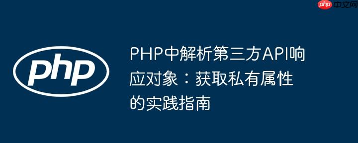 PHP中解析第三方API响应对象:获取私有属性的实践指南