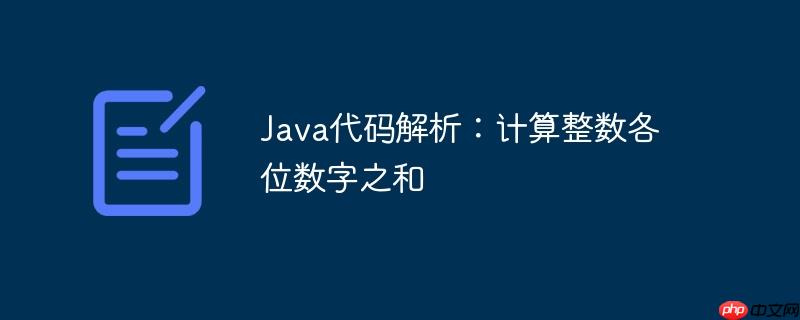Java代码解析：计算整数各位数字之和(之和,整数,解析,代码,数字.......)