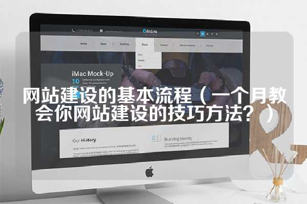 网站建设的基本流程（一个月教会你网站建设的技巧方法？）
